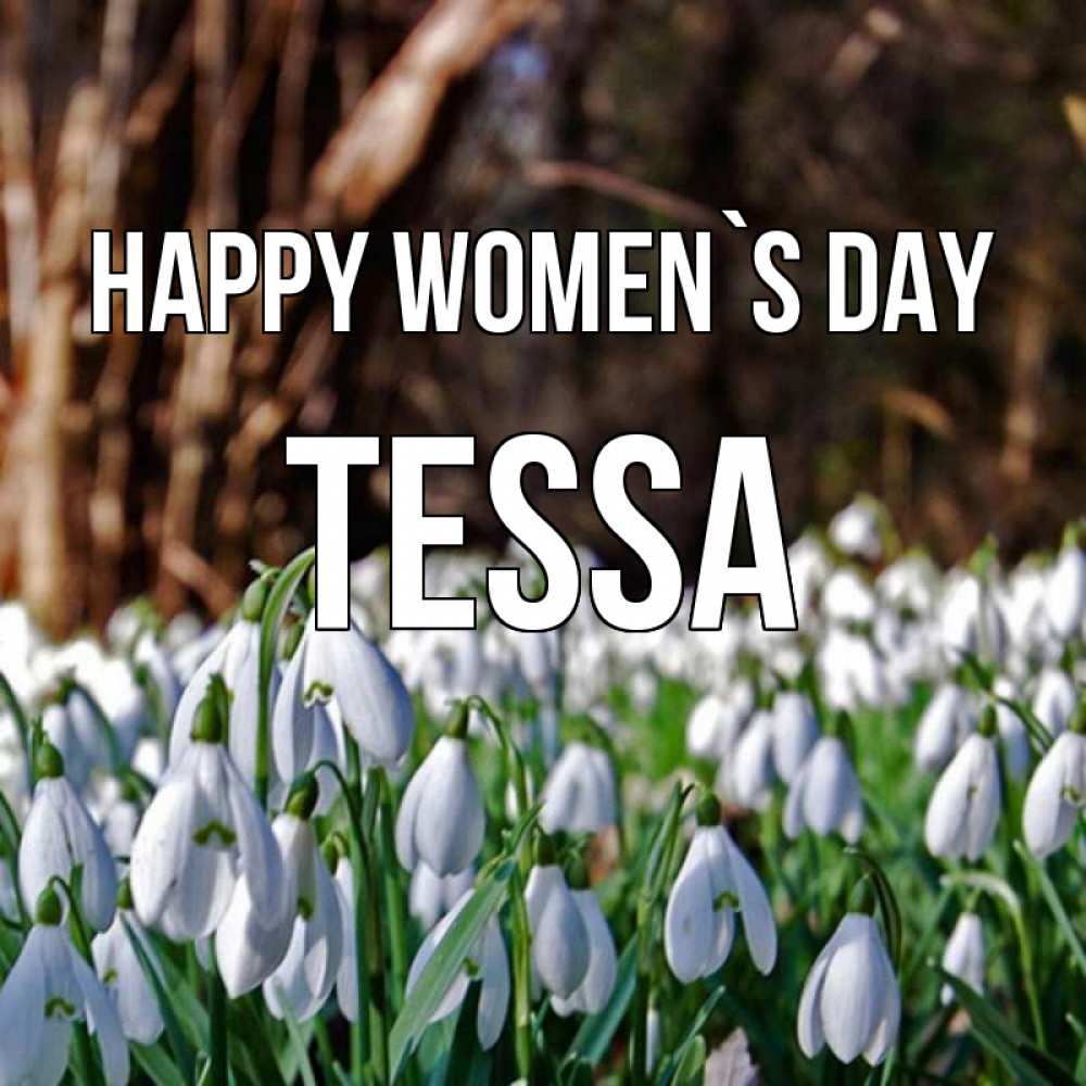 Greetings card с именем, Tessa happy women`s day с подснежниками 1 Greetings with text for free download 